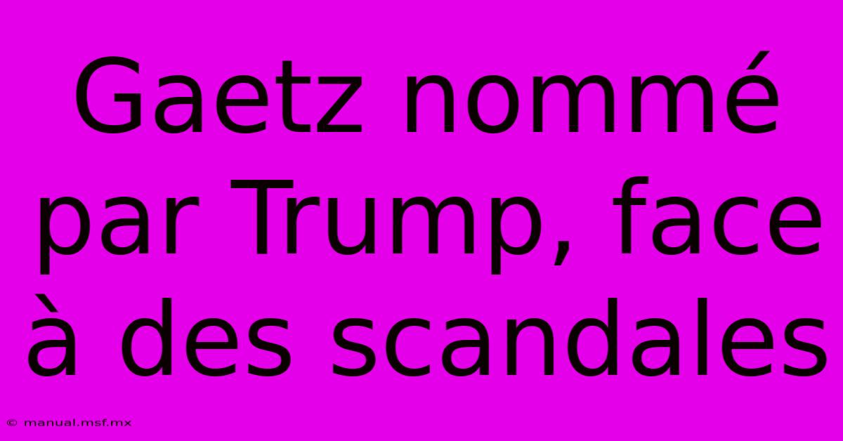 Gaetz Nommé Par Trump, Face À Des Scandales