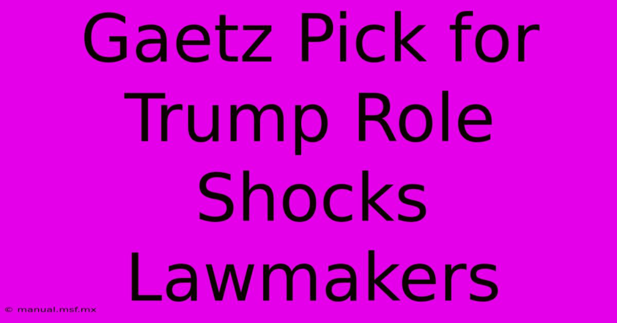 Gaetz Pick For Trump Role Shocks Lawmakers