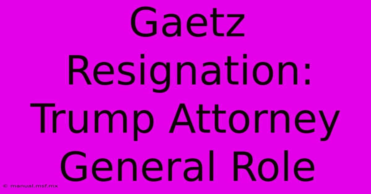 Gaetz Resignation: Trump Attorney General Role