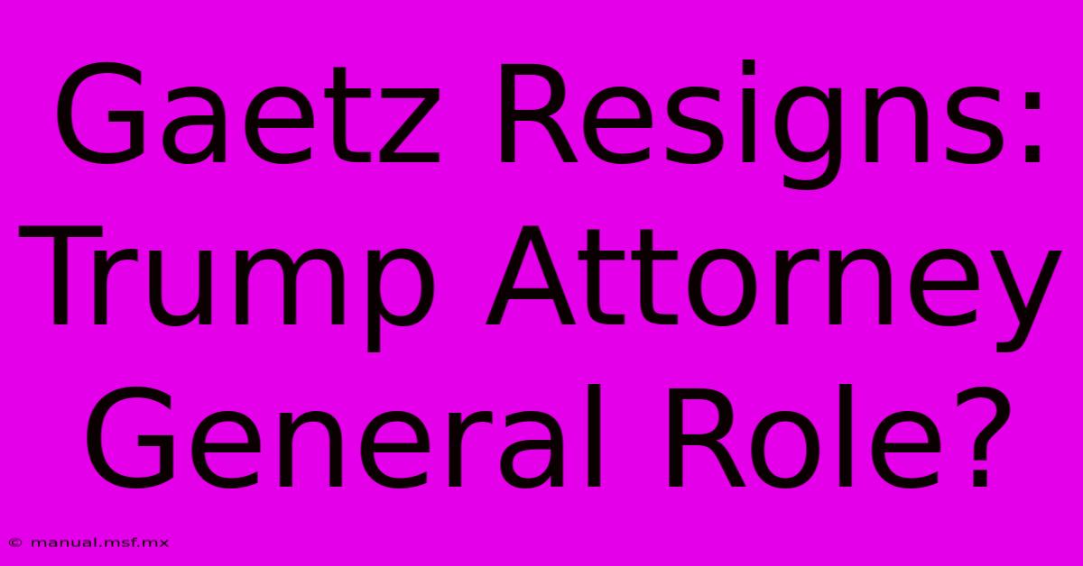 Gaetz Resigns: Trump Attorney General Role?