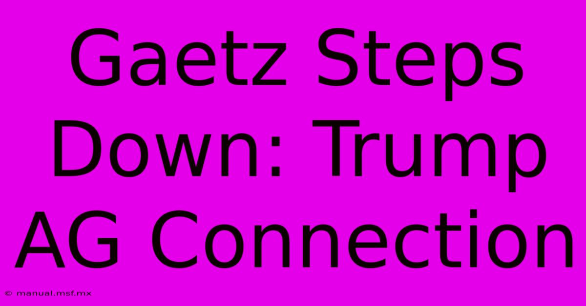 Gaetz Steps Down: Trump AG Connection