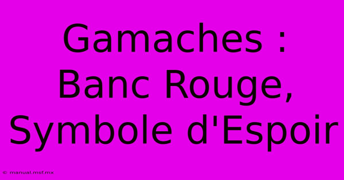 Gamaches : Banc Rouge, Symbole D'Espoir