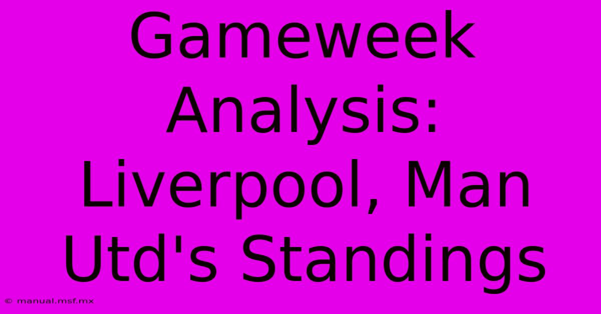 Gameweek Analysis: Liverpool, Man Utd's Standings