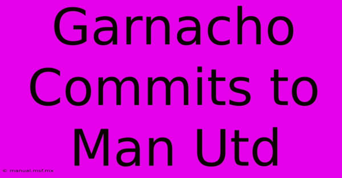 Garnacho Commits To Man Utd