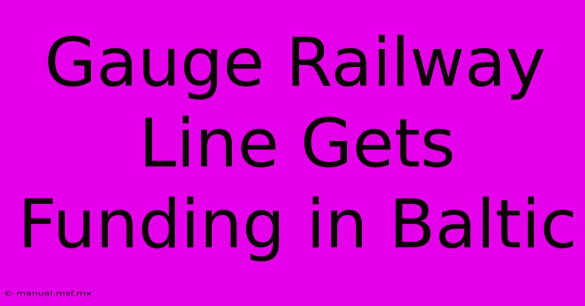 Gauge Railway Line Gets Funding In Baltic