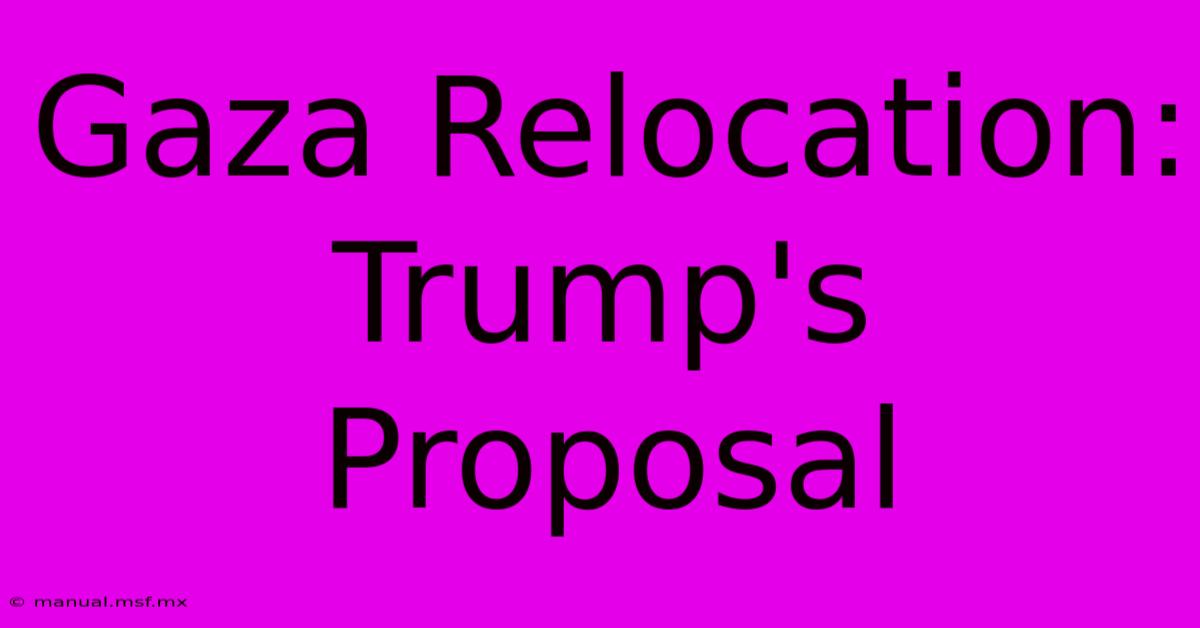 Gaza Relocation: Trump's Proposal