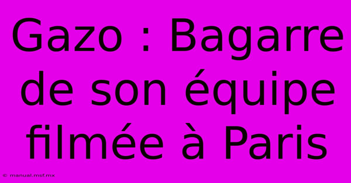 Gazo : Bagarre De Son Équipe Filmée À Paris