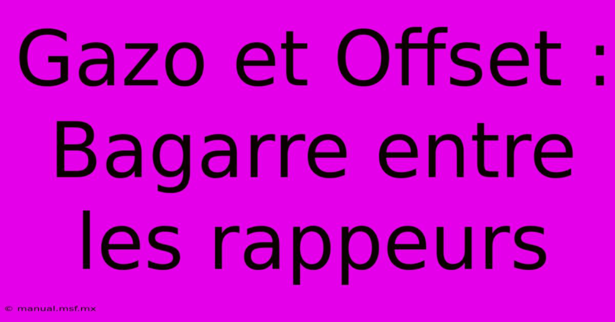 Gazo Et Offset : Bagarre Entre Les Rappeurs