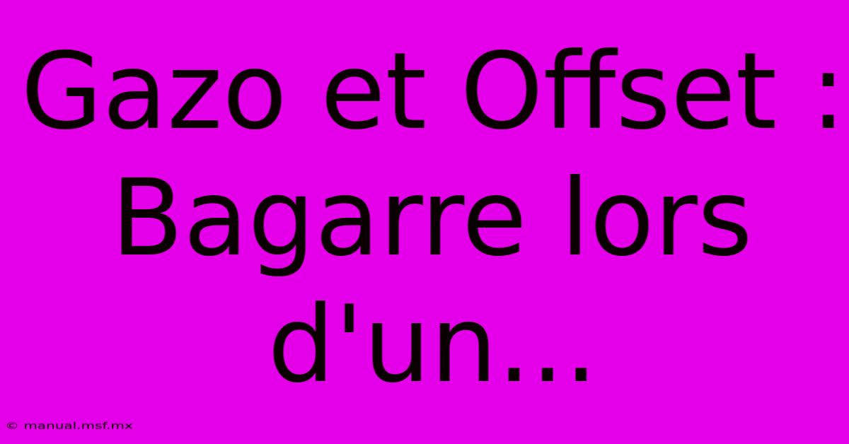 Gazo Et Offset : Bagarre Lors D'un...