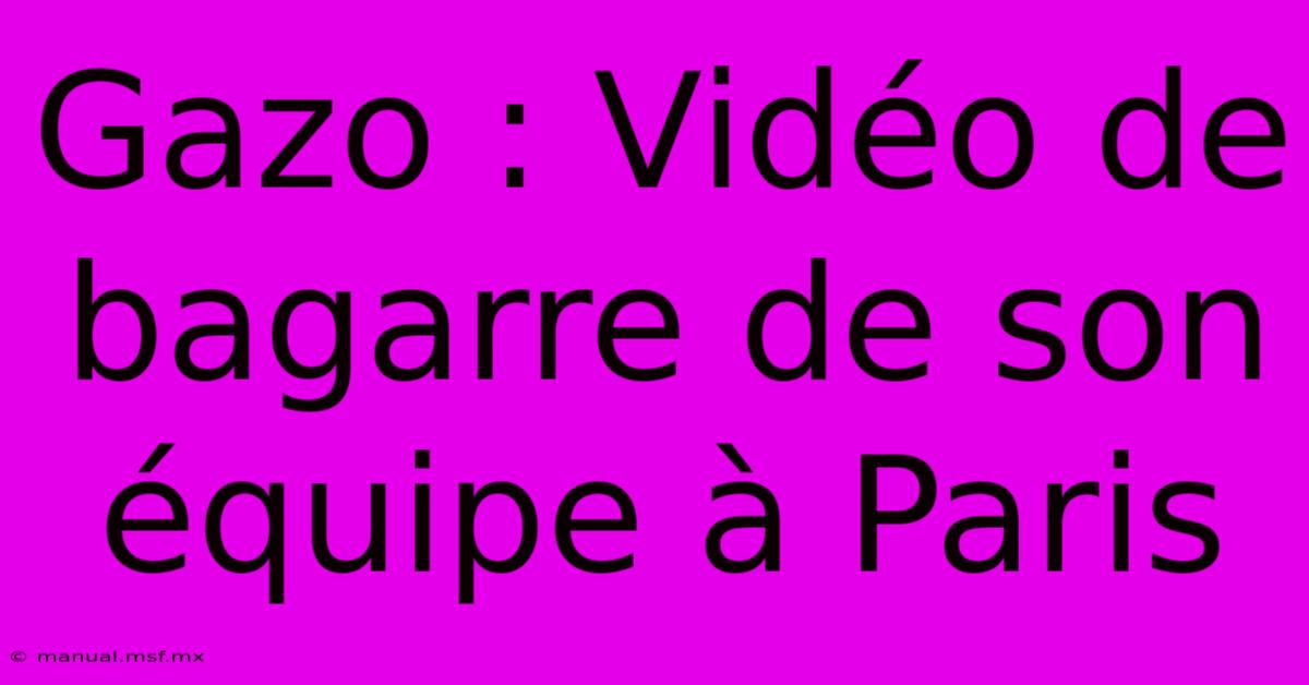 Gazo : Vidéo De Bagarre De Son Équipe À Paris 