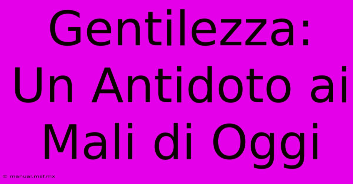 Gentilezza: Un Antidoto Ai Mali Di Oggi