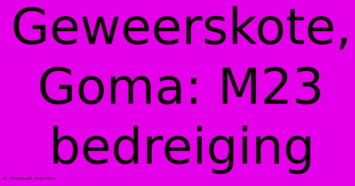 Geweerskote, Goma: M23 Bedreiging