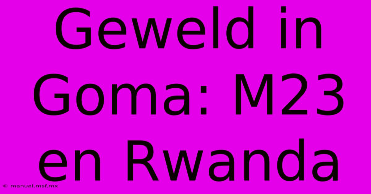 Geweld In Goma: M23 En Rwanda