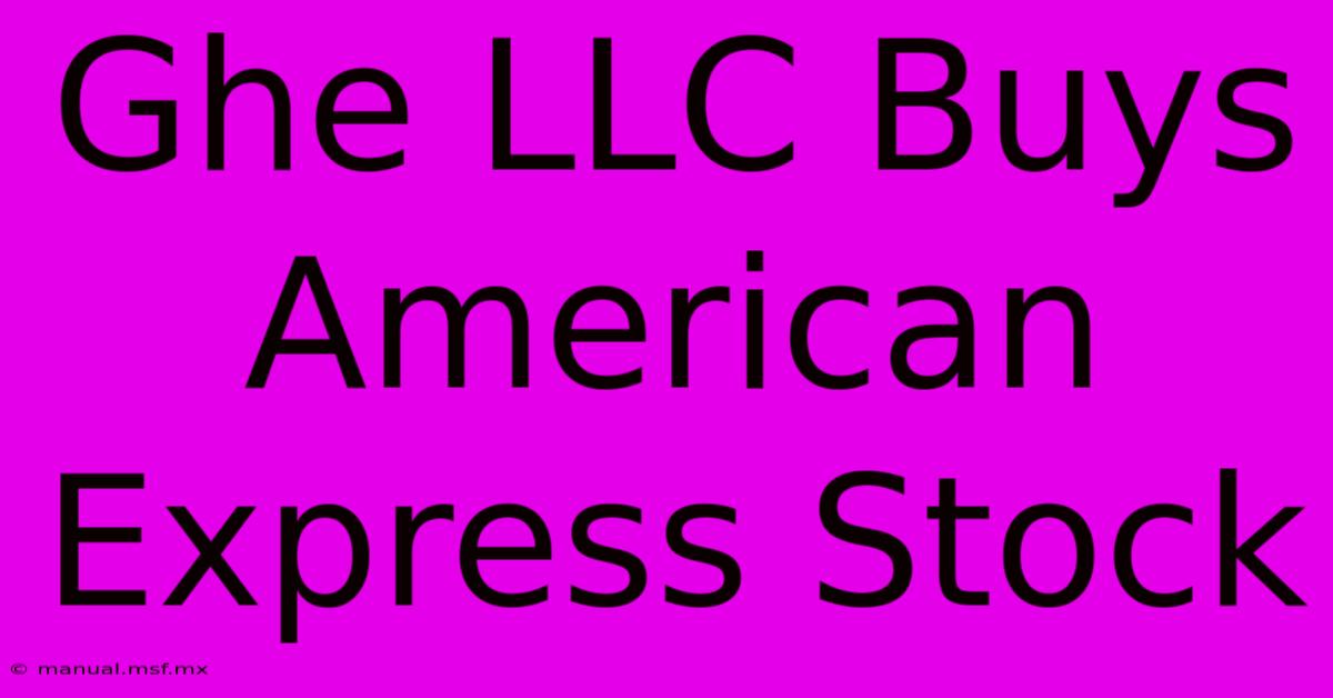 Ghe LLC Buys American Express Stock