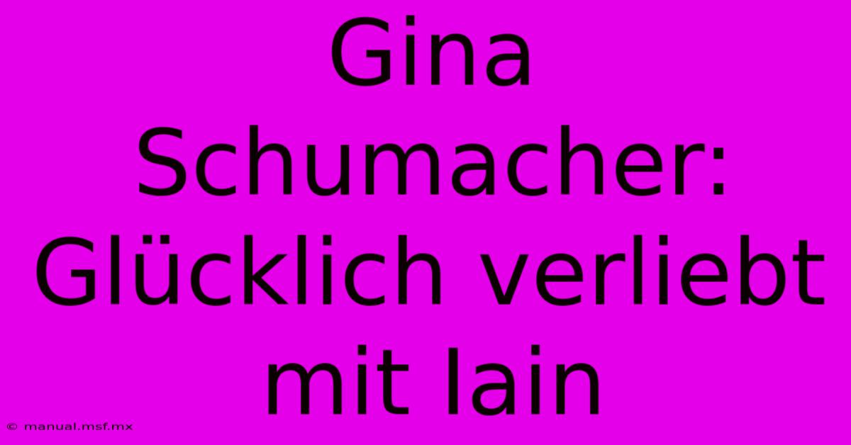 Gina Schumacher: Glücklich Verliebt Mit Iain