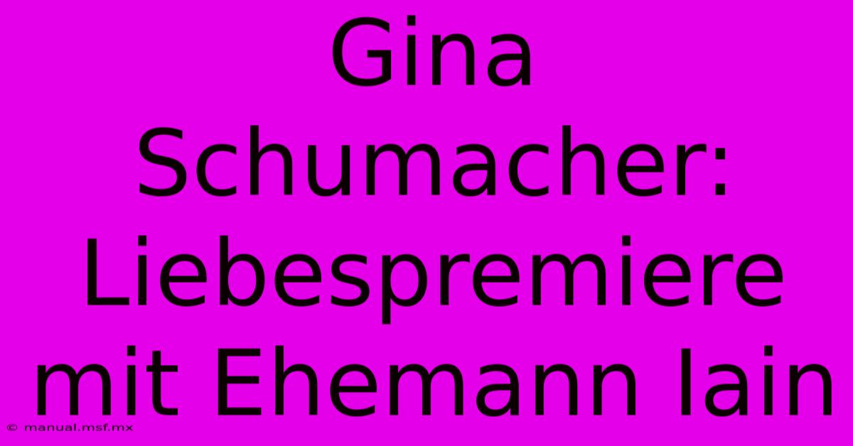 Gina Schumacher: Liebespremiere Mit Ehemann Iain