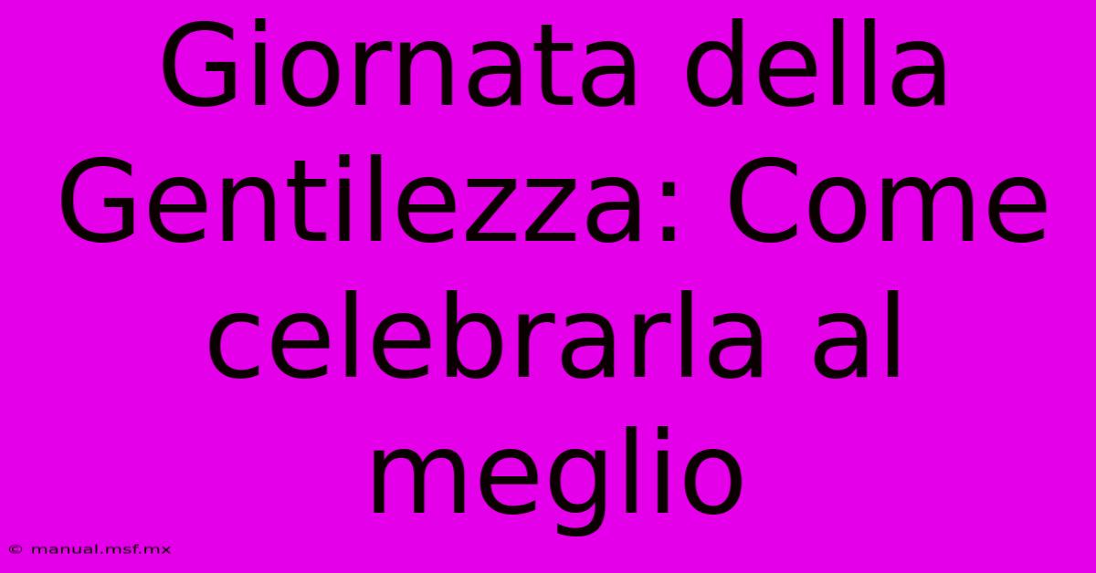 Giornata Della Gentilezza: Come Celebrarla Al Meglio