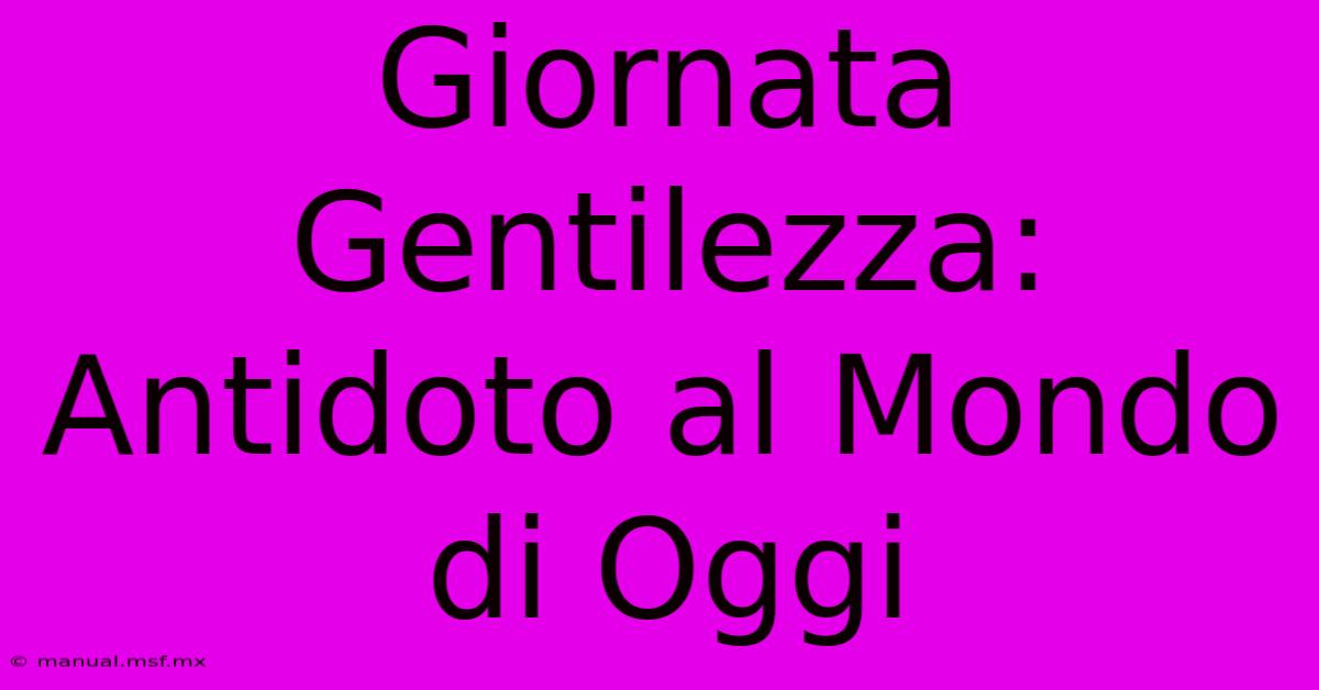 Giornata Gentilezza: Antidoto Al Mondo Di Oggi