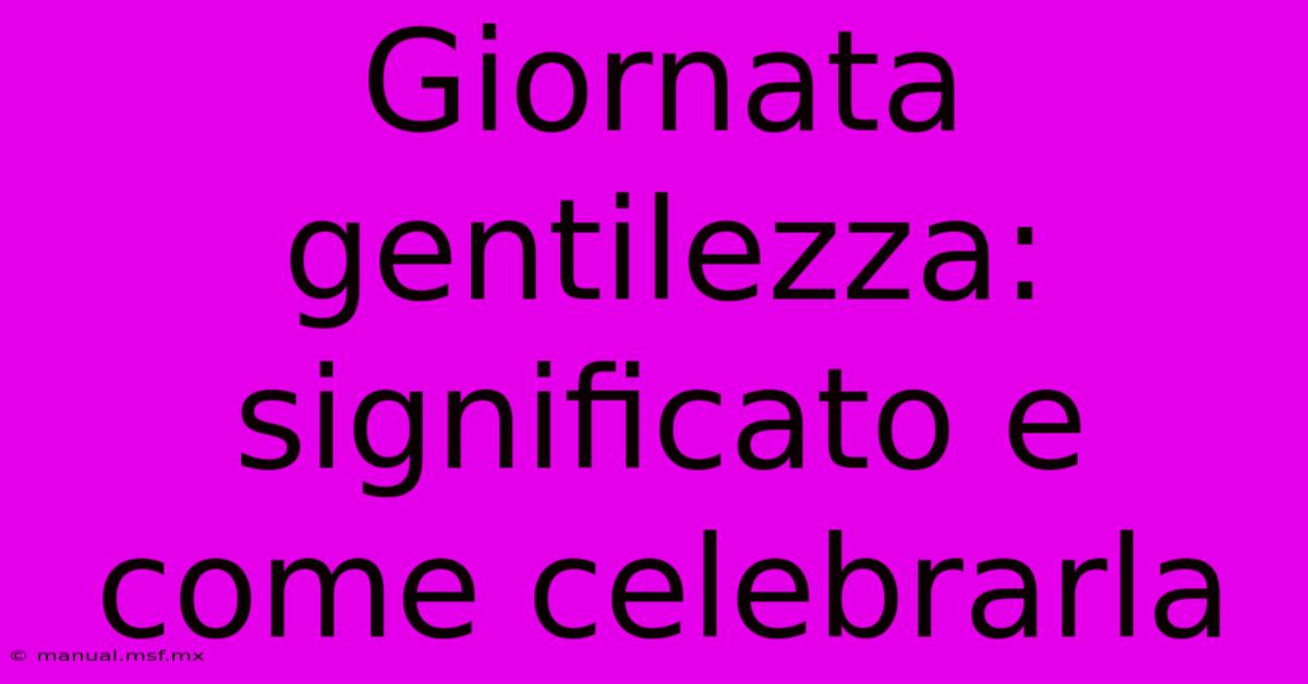 Giornata Gentilezza: Significato E Come Celebrarla 