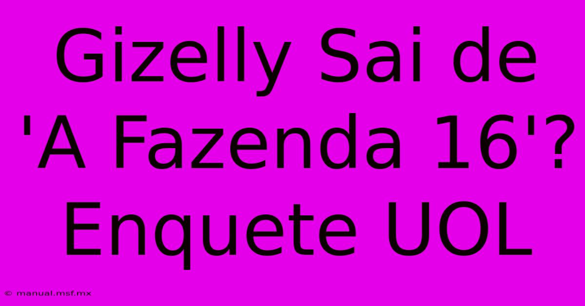 Gizelly Sai De 'A Fazenda 16'? Enquete UOL