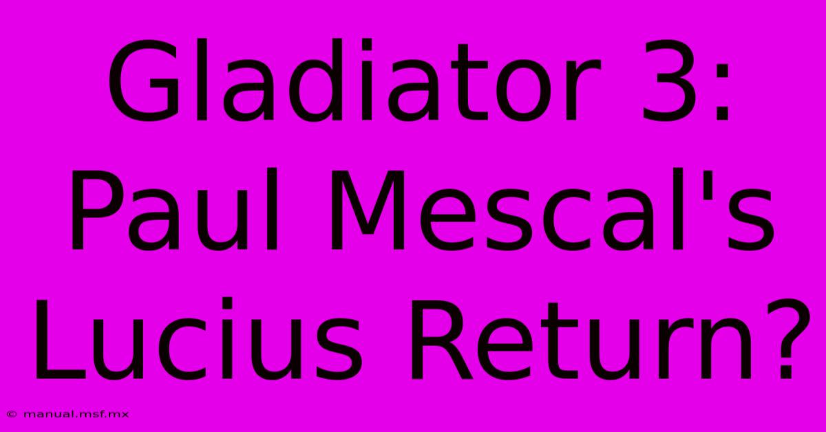 Gladiator 3: Paul Mescal's Lucius Return?