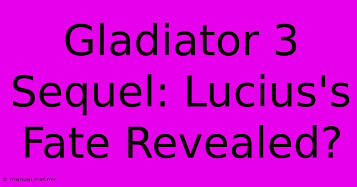 Gladiator 3 Sequel: Lucius's Fate Revealed? 