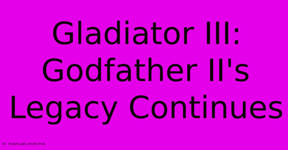 Gladiator III: Godfather II's Legacy Continues 