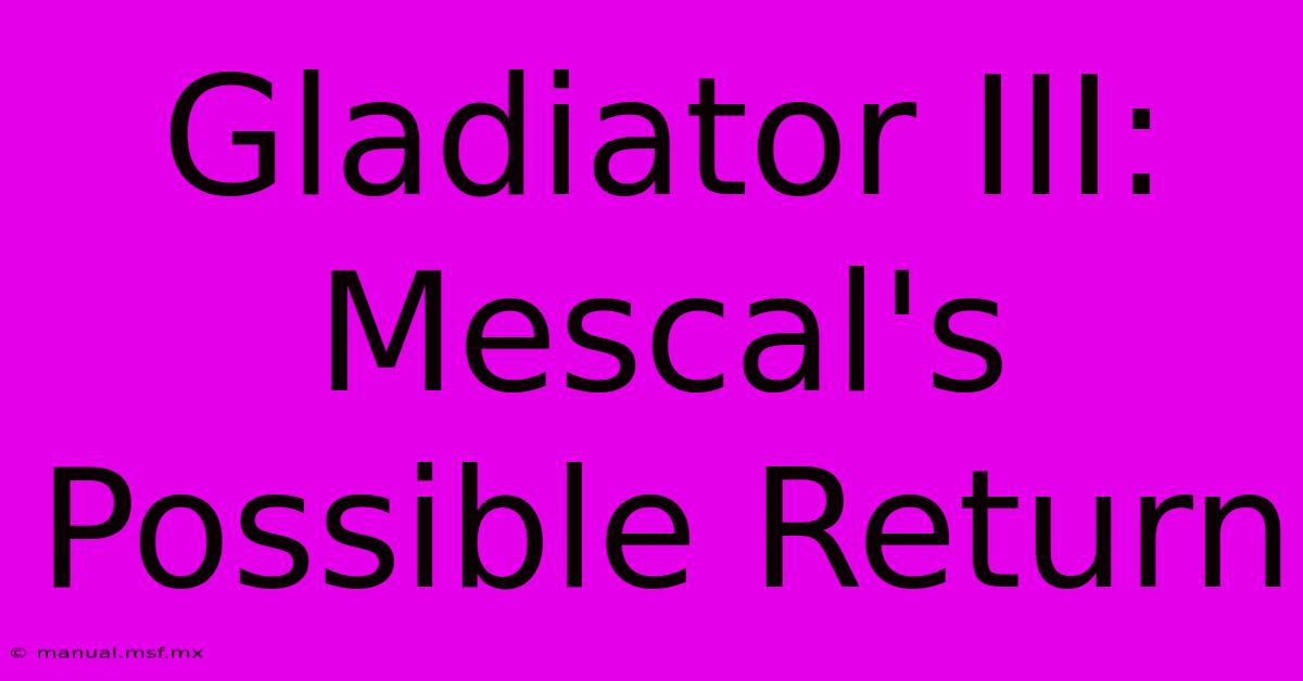 Gladiator III: Mescal's Possible Return