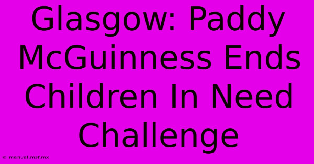 Glasgow: Paddy McGuinness Ends Children In Need Challenge 