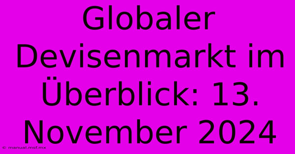 Globaler Devisenmarkt Im Überblick: 13. November 2024