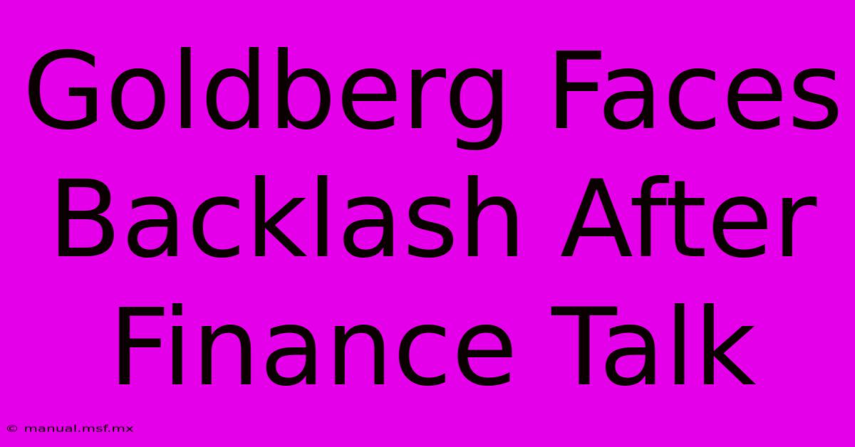 Goldberg Faces Backlash After Finance Talk