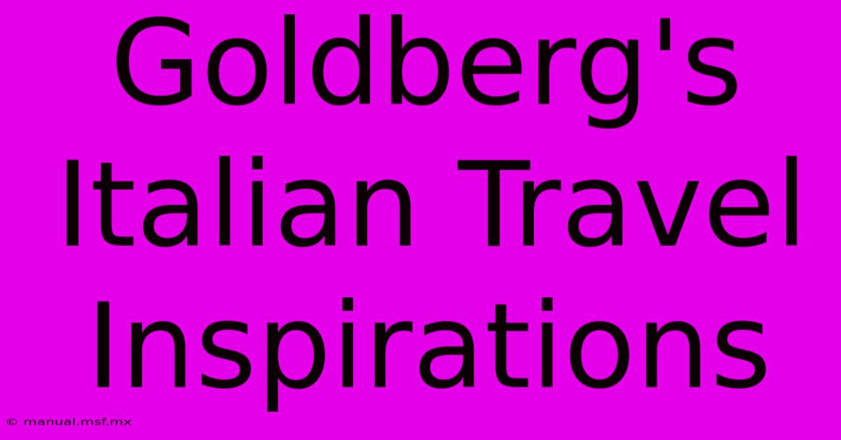 Goldberg's Italian Travel Inspirations