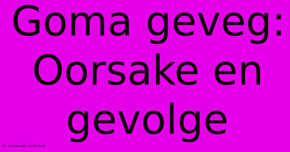 Goma Geveg: Oorsake En Gevolge