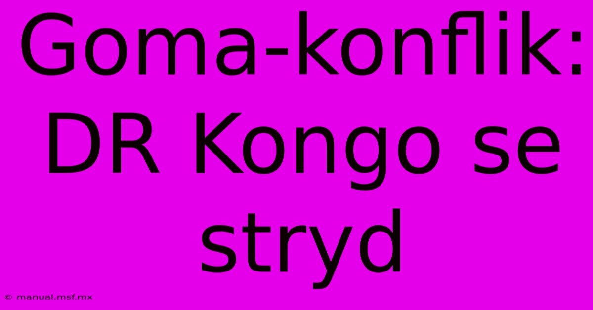 Goma-konflik: DR Kongo Se Stryd