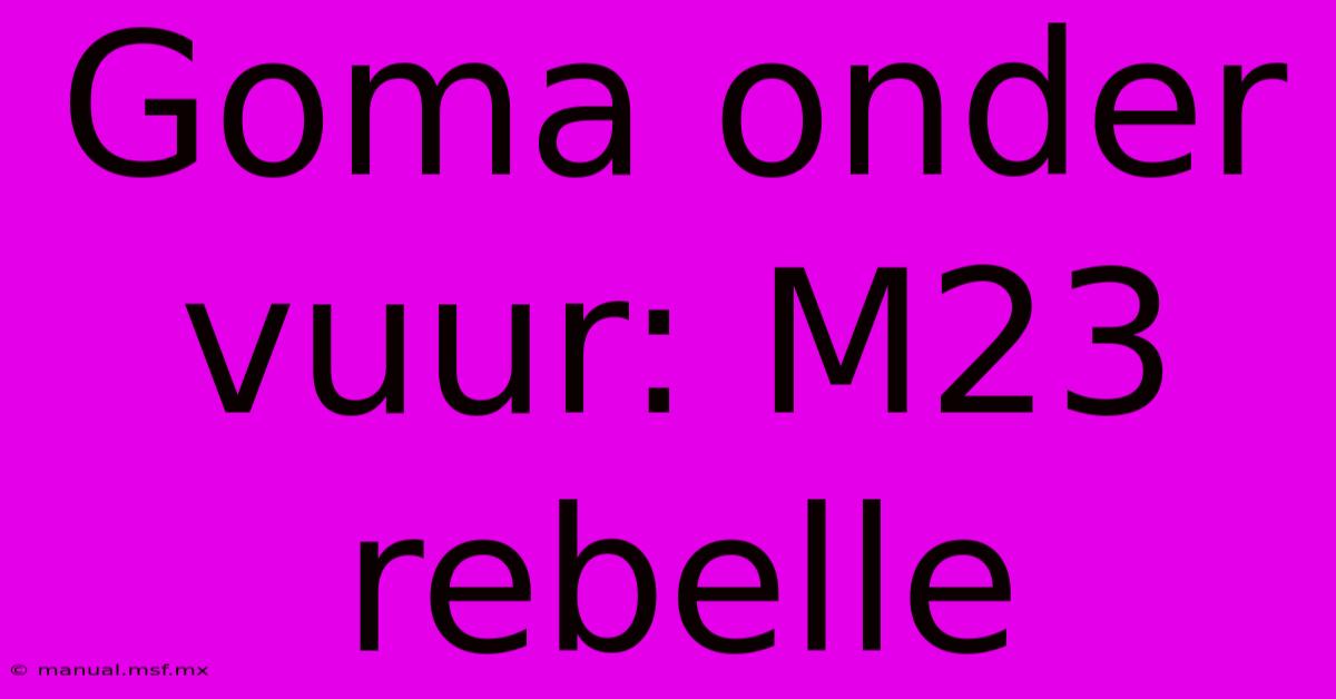 Goma Onder Vuur: M23 Rebelle