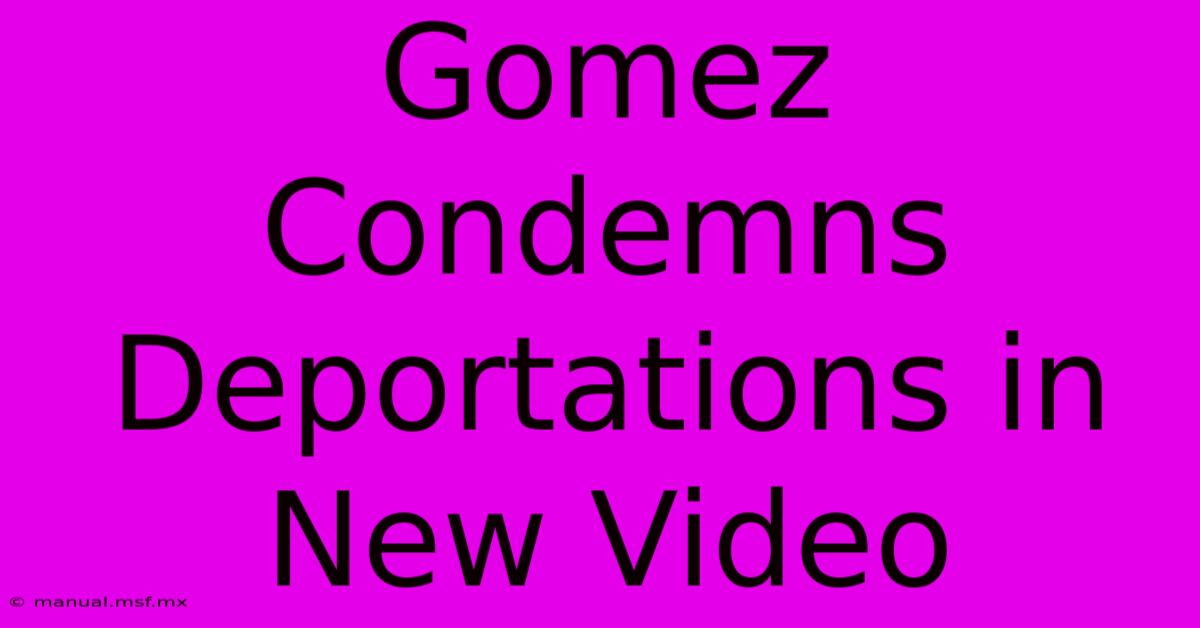 Gomez Condemns Deportations In New Video