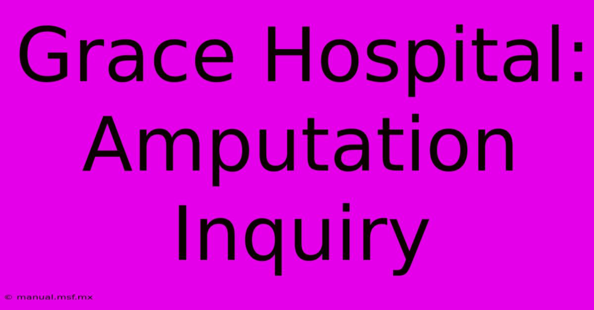 Grace Hospital: Amputation Inquiry