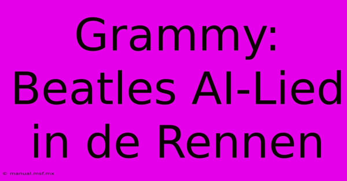 Grammy: Beatles AI-Lied In De Rennen 