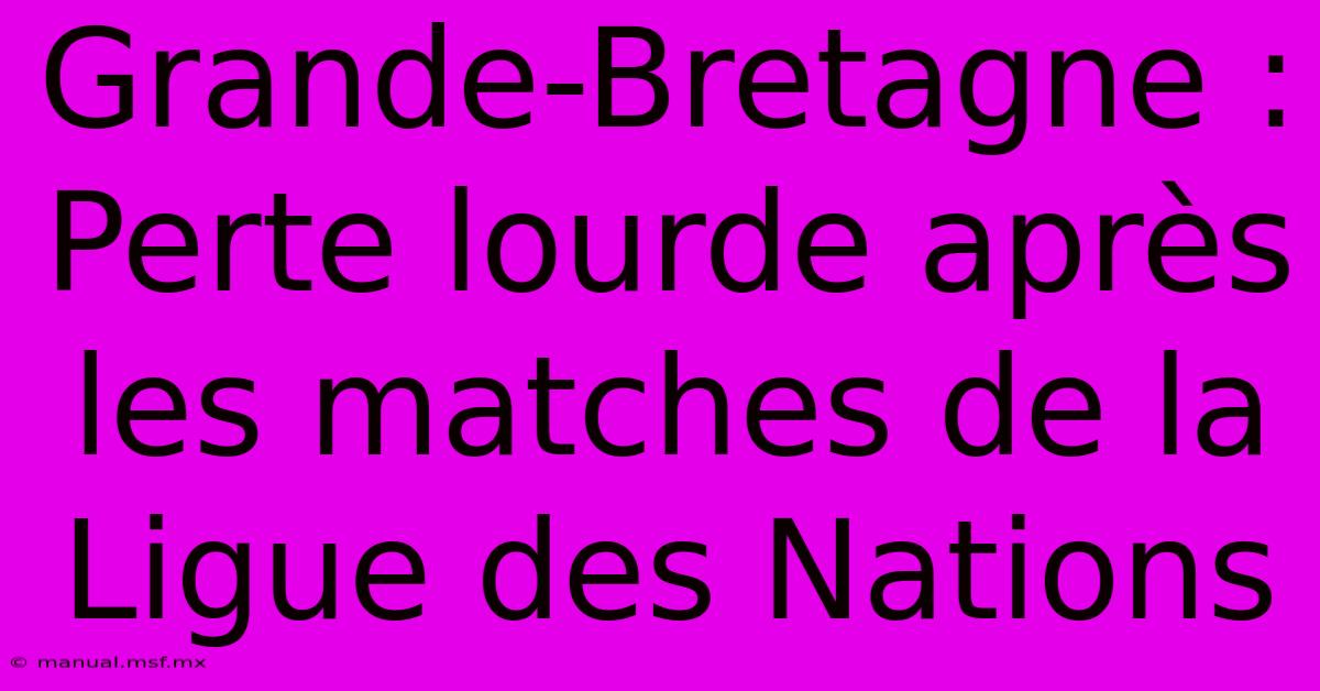 Grande-Bretagne : Perte Lourde Après Les Matches De La Ligue Des Nations