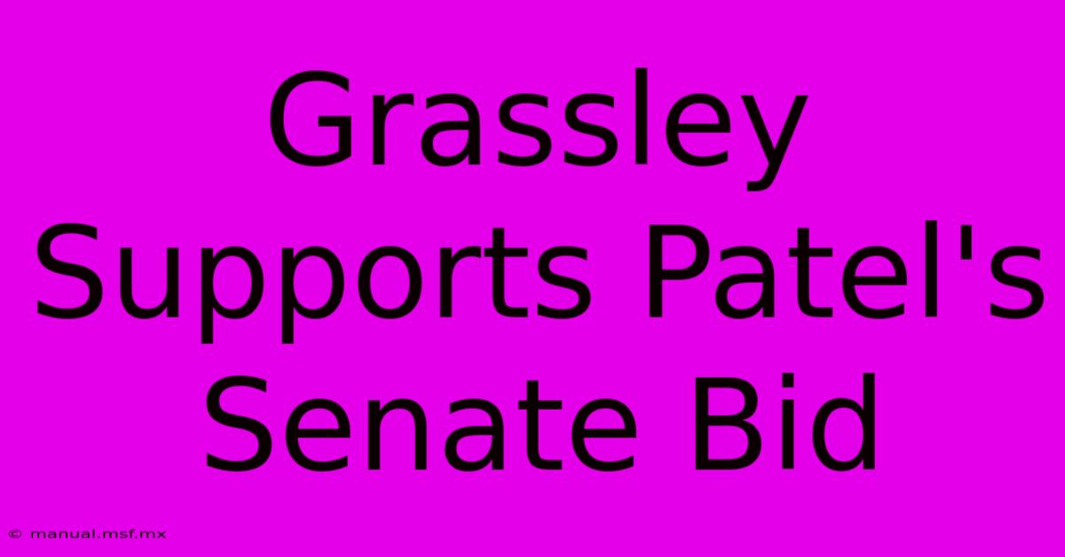 Grassley Supports Patel's Senate Bid