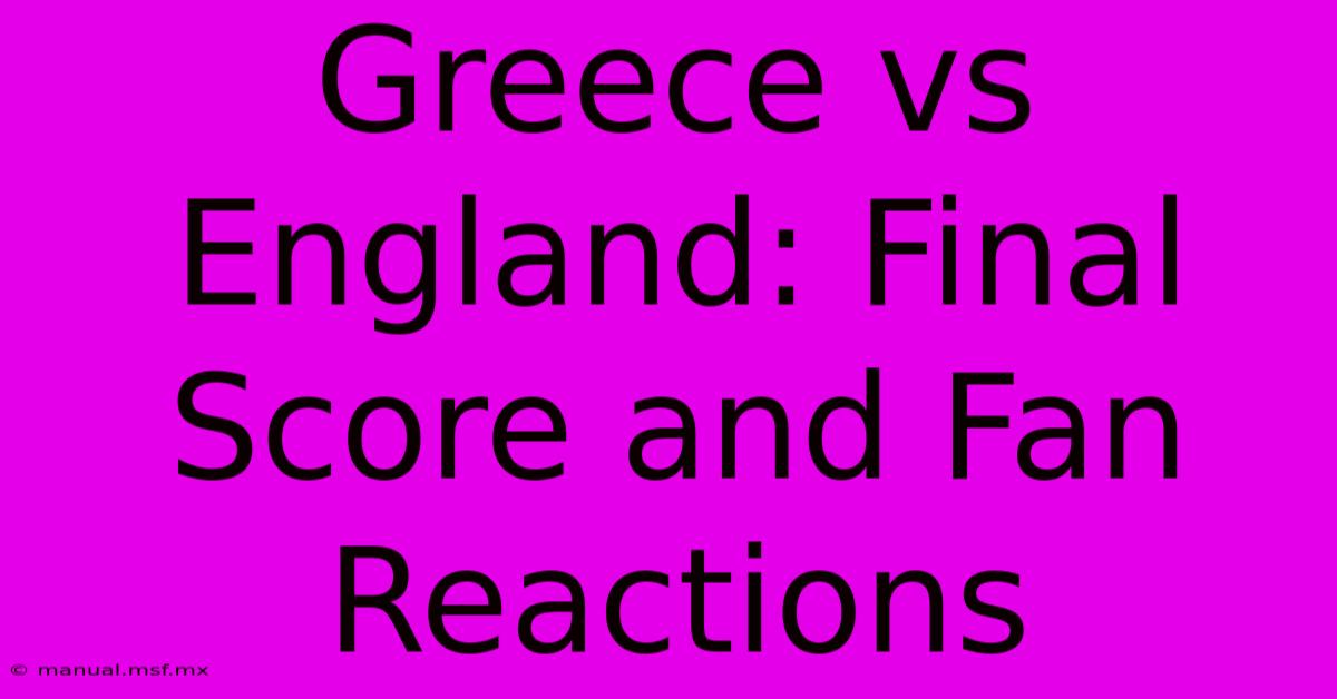 Greece Vs England: Final Score And Fan Reactions 