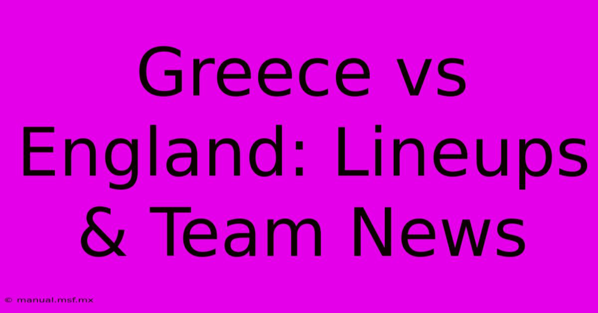 Greece Vs England: Lineups & Team News