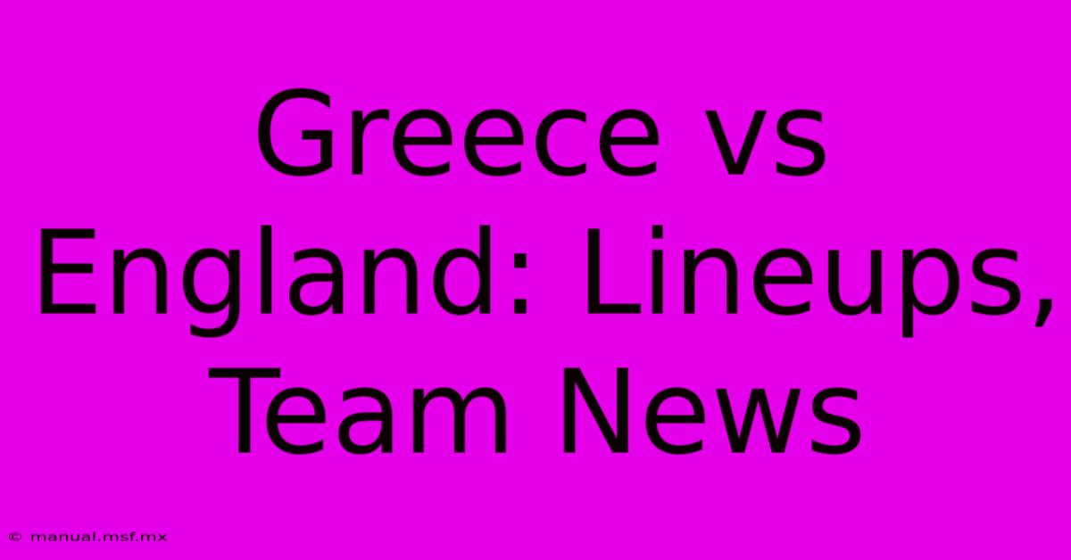 Greece Vs England: Lineups, Team News