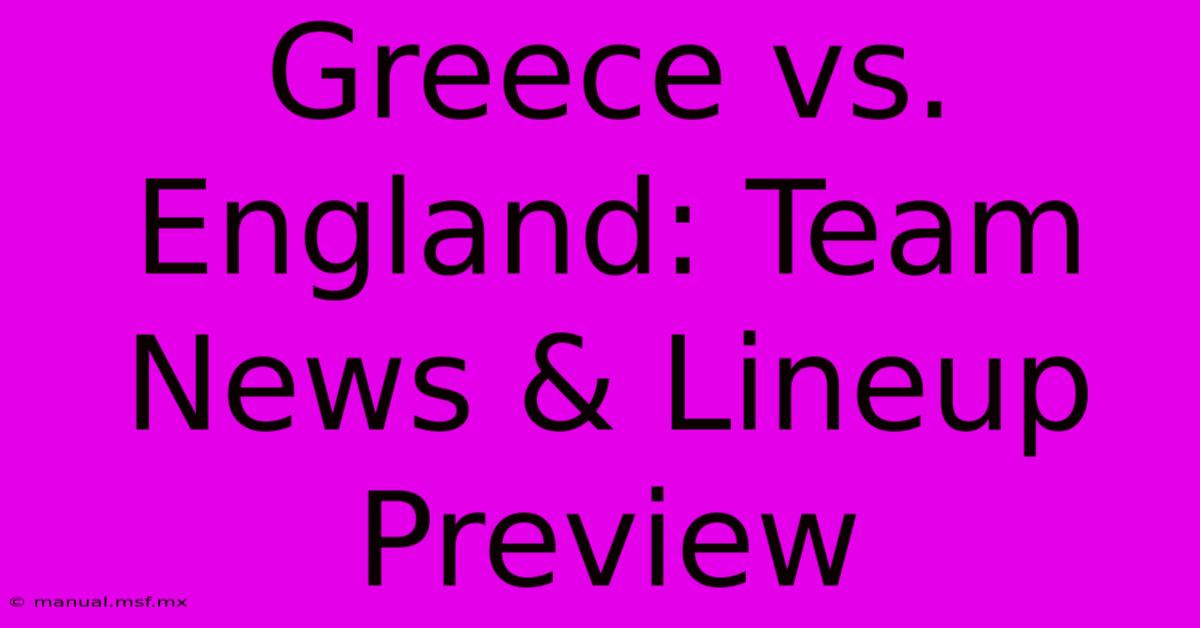 Greece Vs. England: Team News & Lineup Preview 