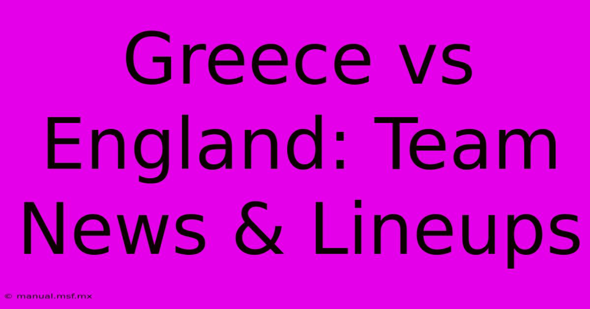 Greece Vs England: Team News & Lineups 