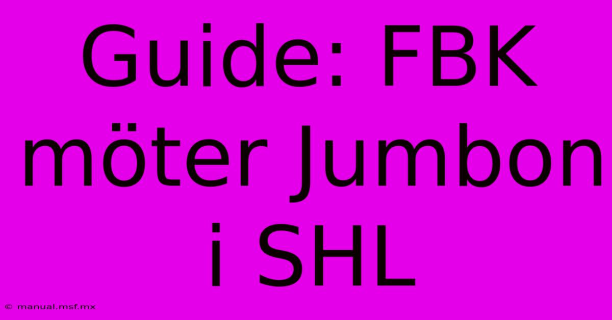 Guide: FBK Möter Jumbon I SHL