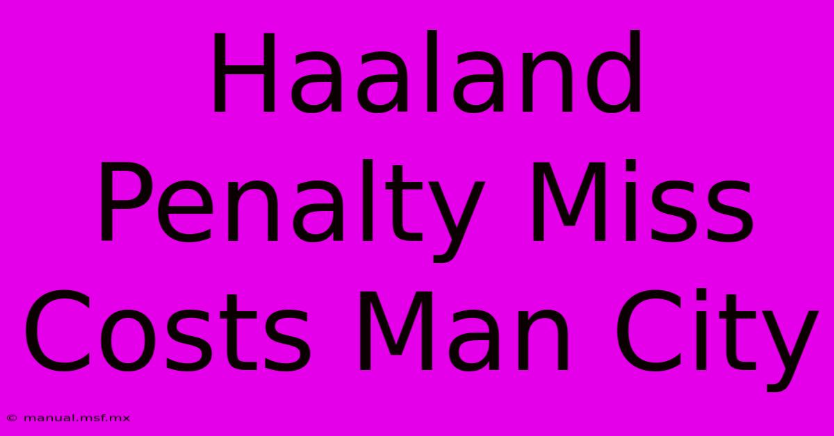 Haaland Penalty Miss Costs Man City