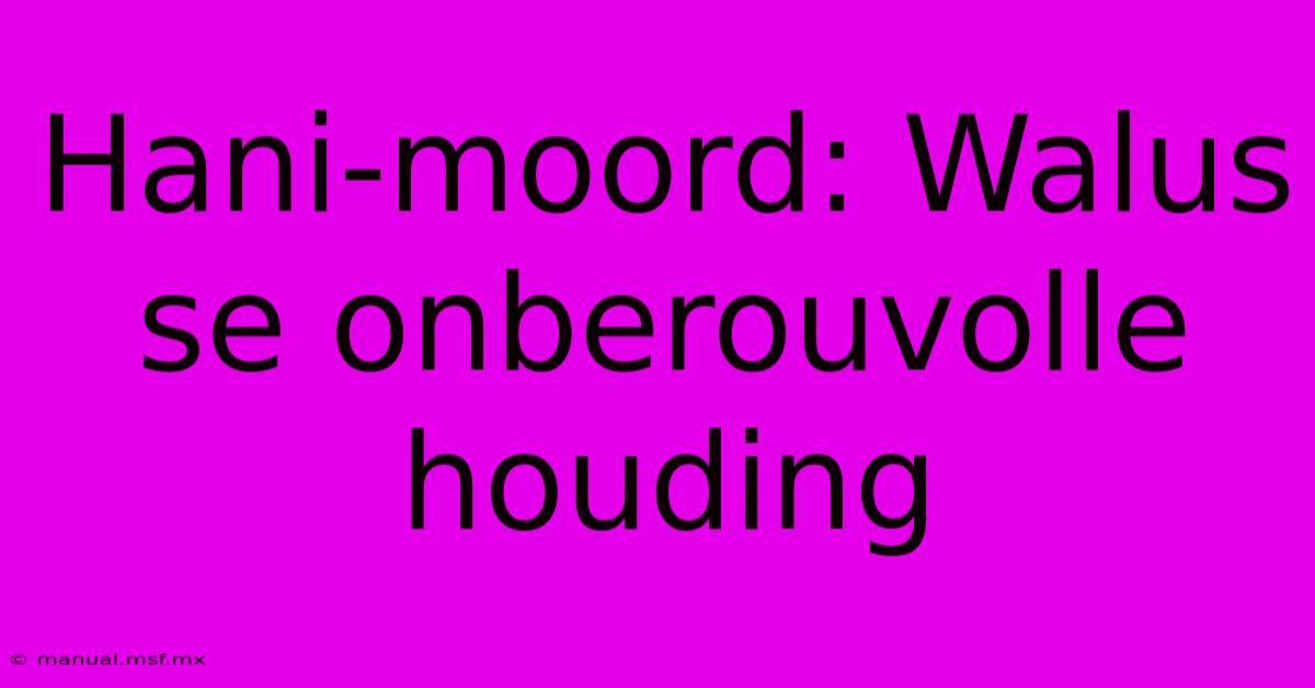 Hani-moord: Walus Se Onberouvolle Houding