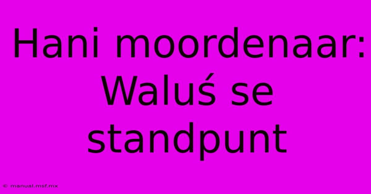 Hani Moordenaar: Waluś Se Standpunt