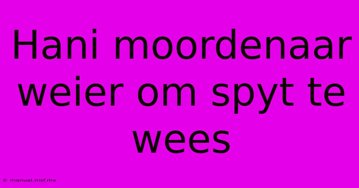 Hani Moordenaar Weier Om Spyt Te Wees